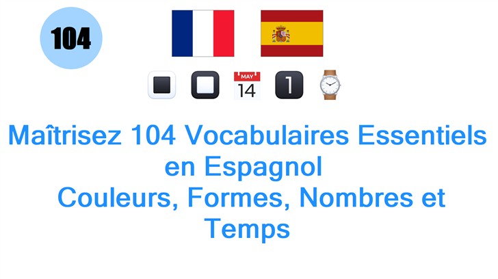 Maîtrisez 104 Vocabulaires Essentiels en Espagnol : Couleurs, Formes, Nombres et Temps